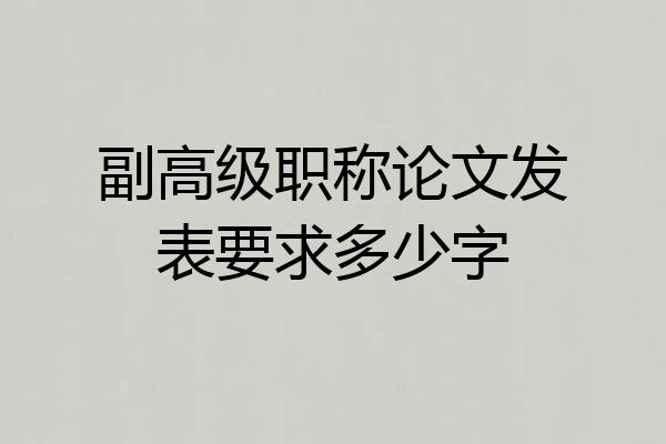 副高级职称论文发表要求多少字