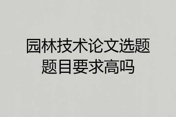 园林技术论文选题题目要求高吗