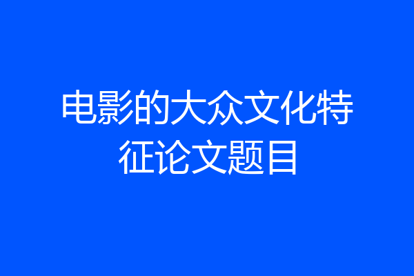 电影的大众文化特征论文题目