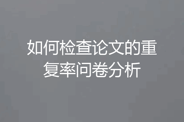如何检查论文的重复率问卷分析