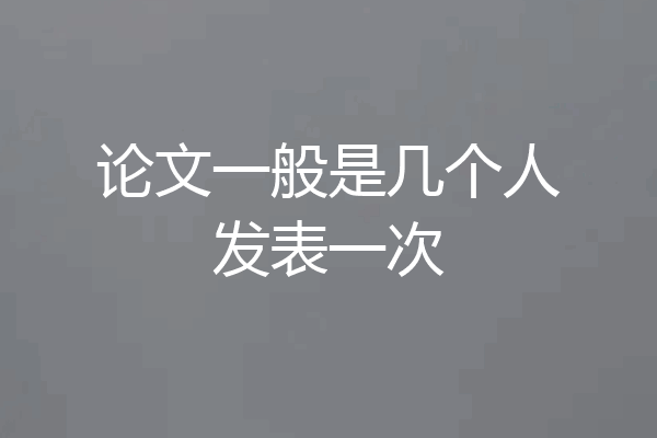 论文一般是几个人发表一次