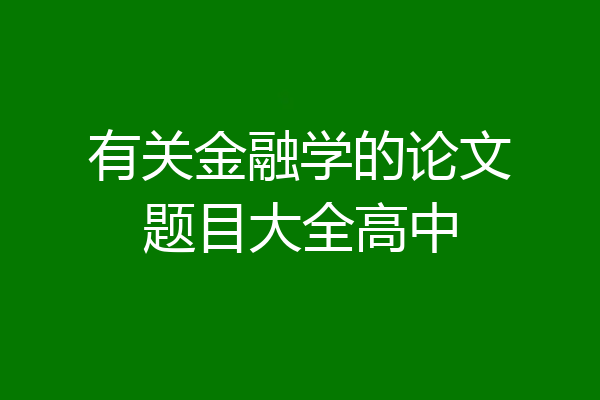 有关金融学的论文题目大全高中