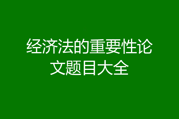 经济法的重要性论文题目大全