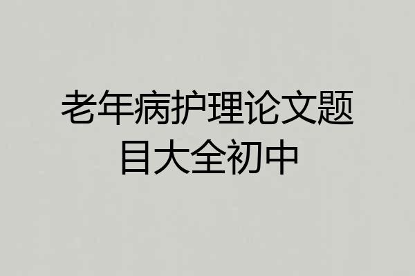 老年病护理论文题目大全初中