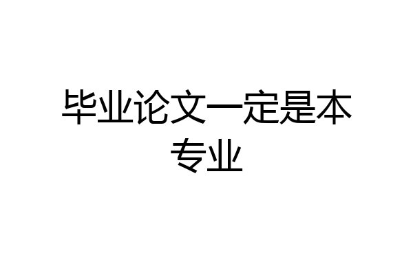 毕业论文一定是本专业