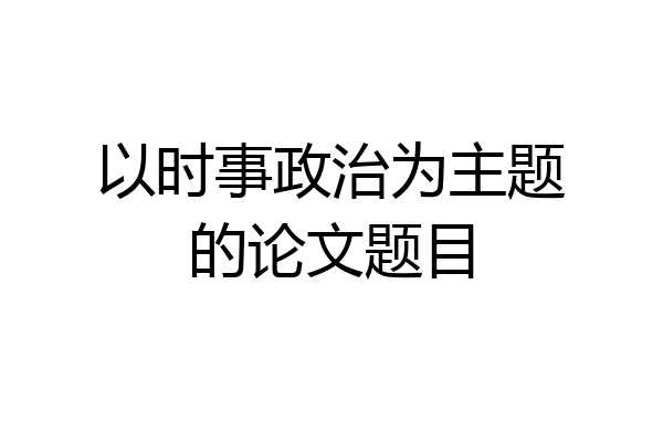 以时事政治为主题的论文题目