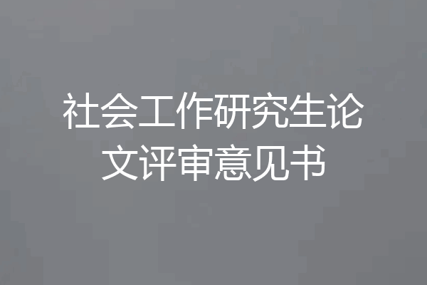 社会工作研究生论文评审意见书