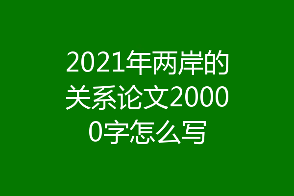 2021年两岸的关系论文20000字怎么写