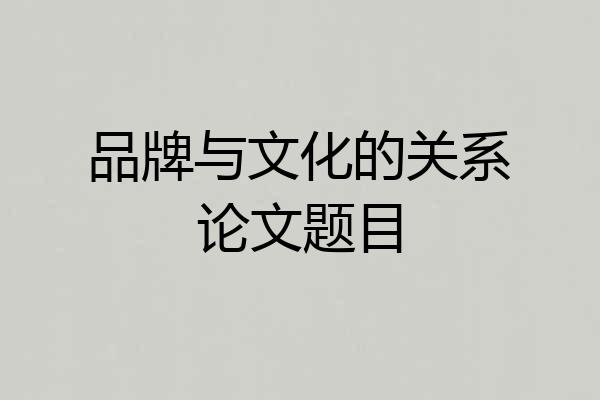 品牌与文化的关系论文题目