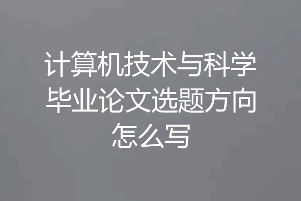 计算机技术与科学毕业论文选题方向怎么写