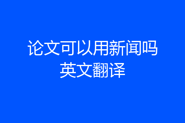 论文可以用新闻吗英文翻译