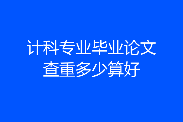 计科专业毕业论文查重多少算好