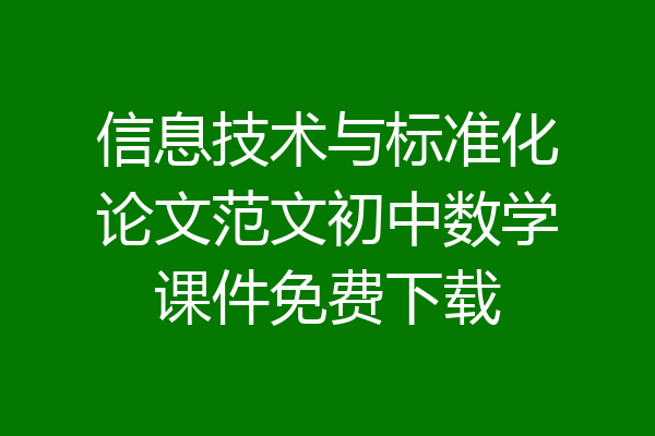 信息技术与标准化论文范文初中数学课件免费下载