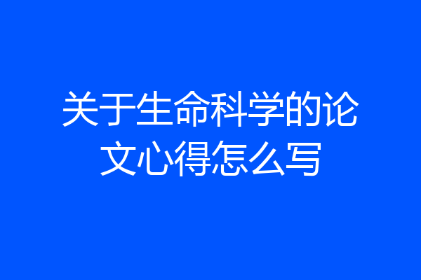 关于生命科学的论文心得怎么写