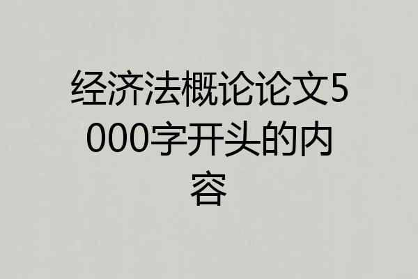 经济法概论论文5000字开头的内容