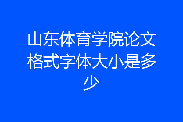 山东体育学院论文格式字体大小是多少