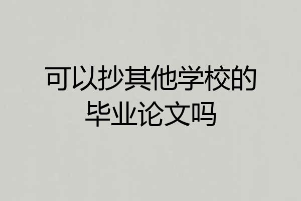 可以抄其他学校的毕业论文吗