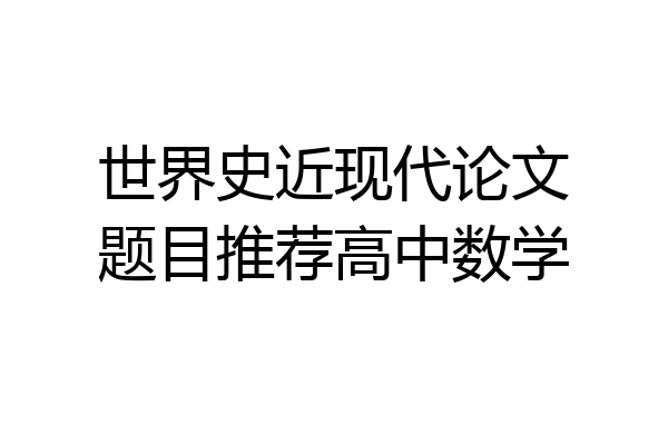 世界史近现代论文题目推荐高中数学