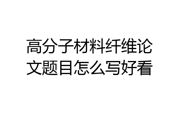 高分子材料纤维论文题目怎么写好看