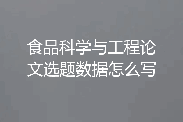 食品科学与工程论文选题数据怎么写