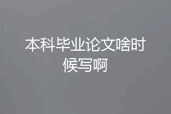 本科毕业论文啥时候写啊