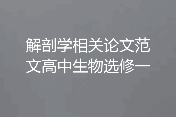 解剖学相关论文范文高中生物选修一