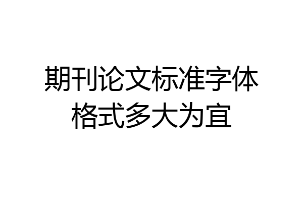 期刊论文标准字体格式多大为宜