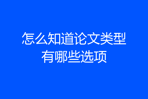 怎么知道论文类型有哪些选项