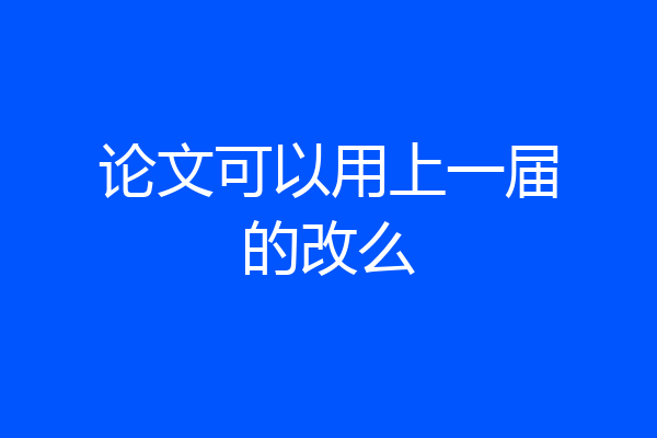 论文可以用上一届的改么