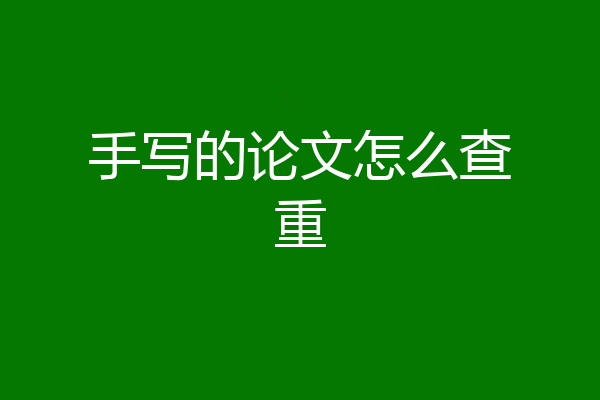 手写的论文怎么查重
