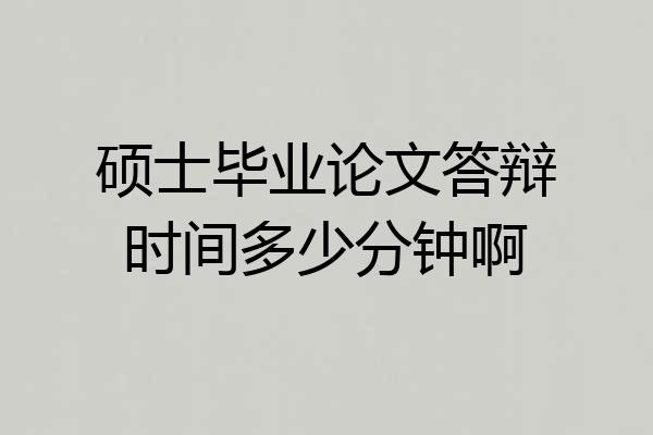硕士毕业论文答辩时间多少分钟啊