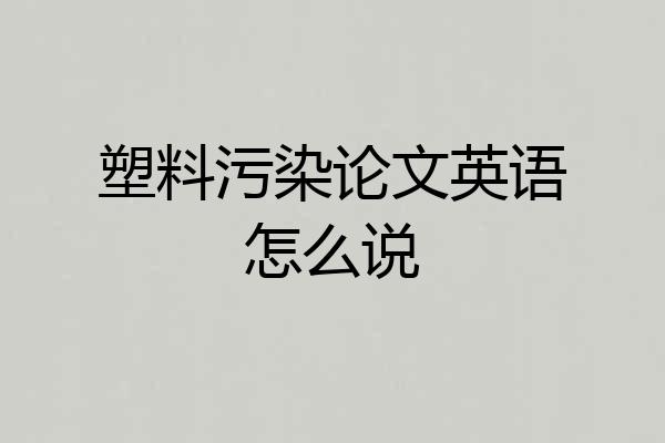 塑料污染论文英语怎么说