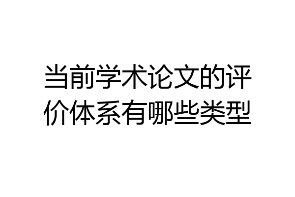 当前学术论文的评价体系有哪些类型