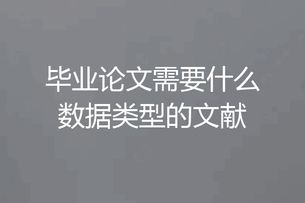 毕业论文需要什么数据类型的文献