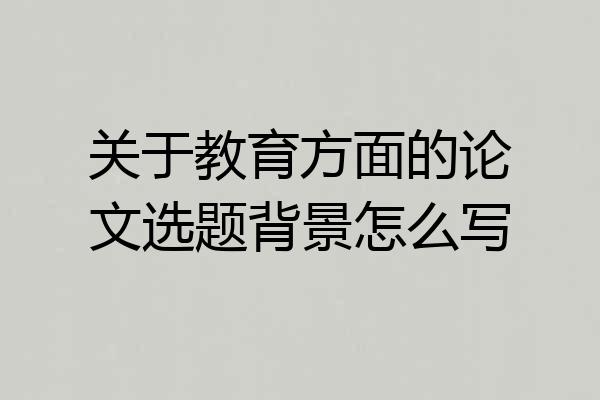 关于教育方面的论文选题背景怎么写