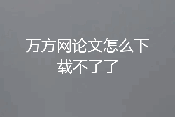 万方网论文怎么下载不了了