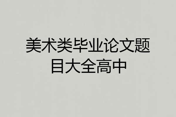 美术类毕业论文题目大全高中