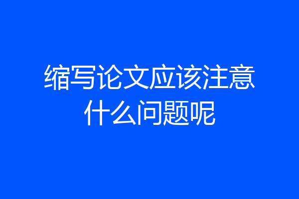 缩写论文应该注意什么问题呢