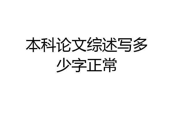 本科论文综述写多少字正常