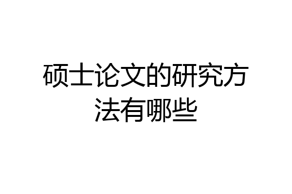 硕士论文的研究方法有哪些