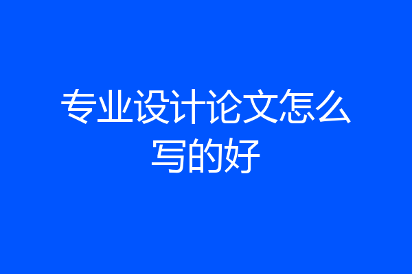 专业设计论文怎么写的好