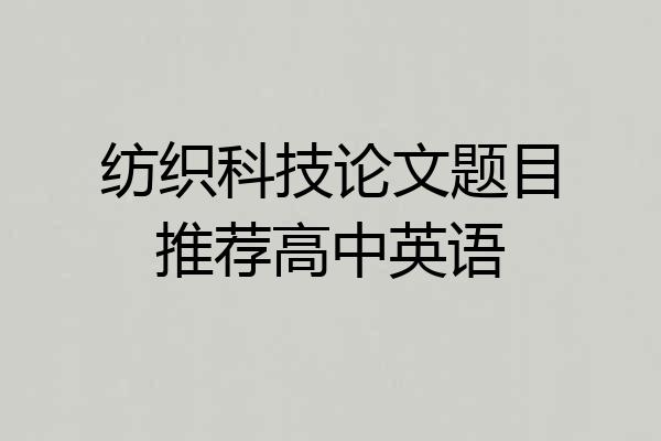 纺织科技论文题目推荐高中英语