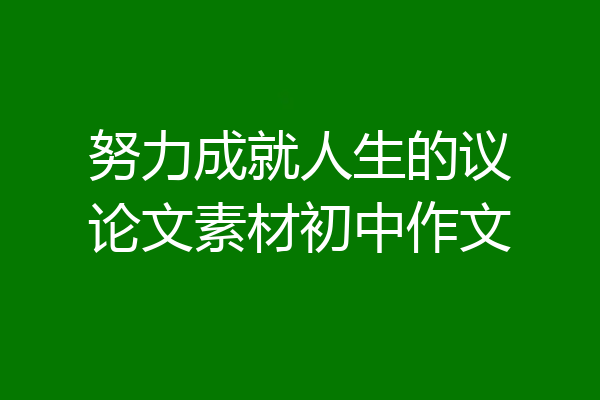 努力成就人生的议论文素材初中作文