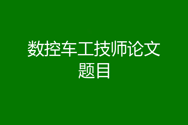 数控车工技师论文题目