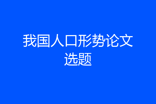 我国人口形势论文选题