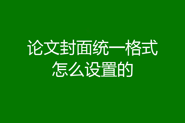 论文封面统一格式怎么设置的