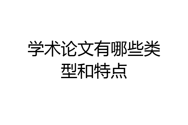 学术论文有哪些类型和特点
