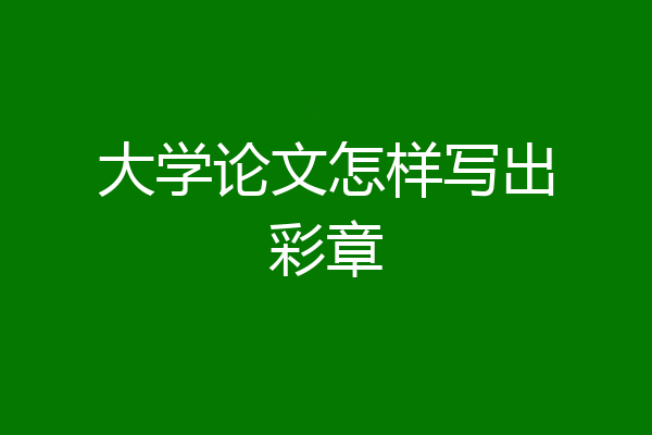 大学论文怎样写出彩章