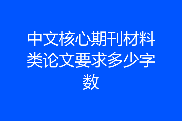 中文核心期刊材料类论文要求多少字数
