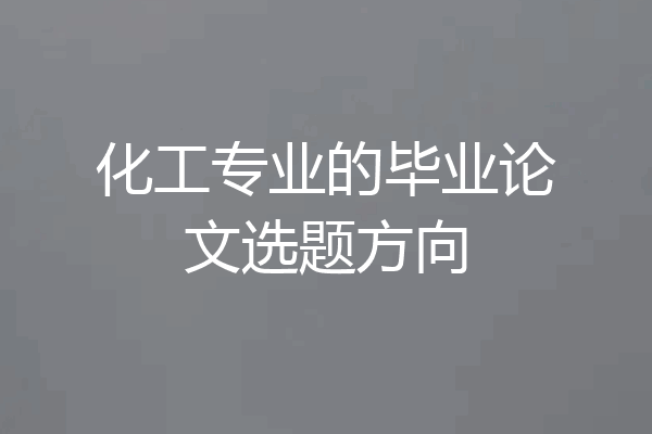 化工专业的毕业论文选题方向